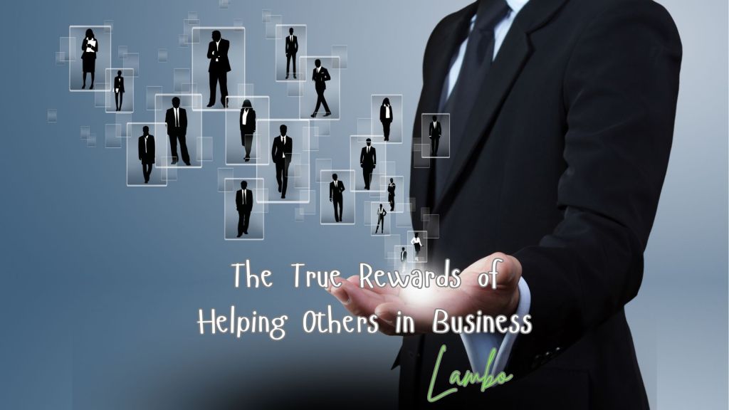 The True Rewards of Helping Others in&nbsp;Business