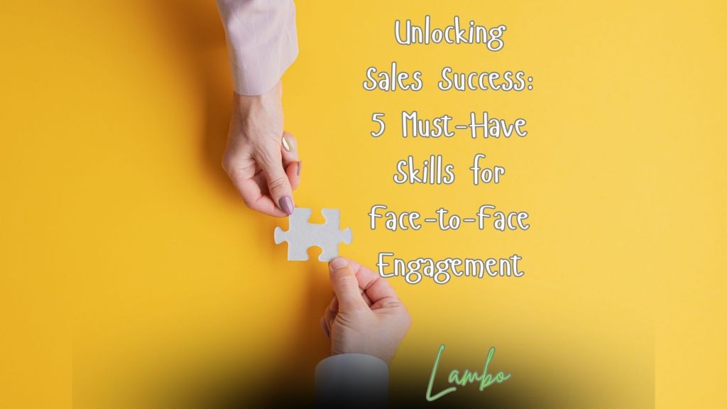 Unlocking Sales Success: 5 Must-Have Skills for Face-to-Face&nbsp;Engagement