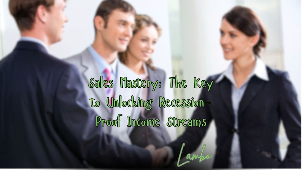 Sales Mastery: The Key to Unlocking Recession-Proof Income&nbsp;Streams