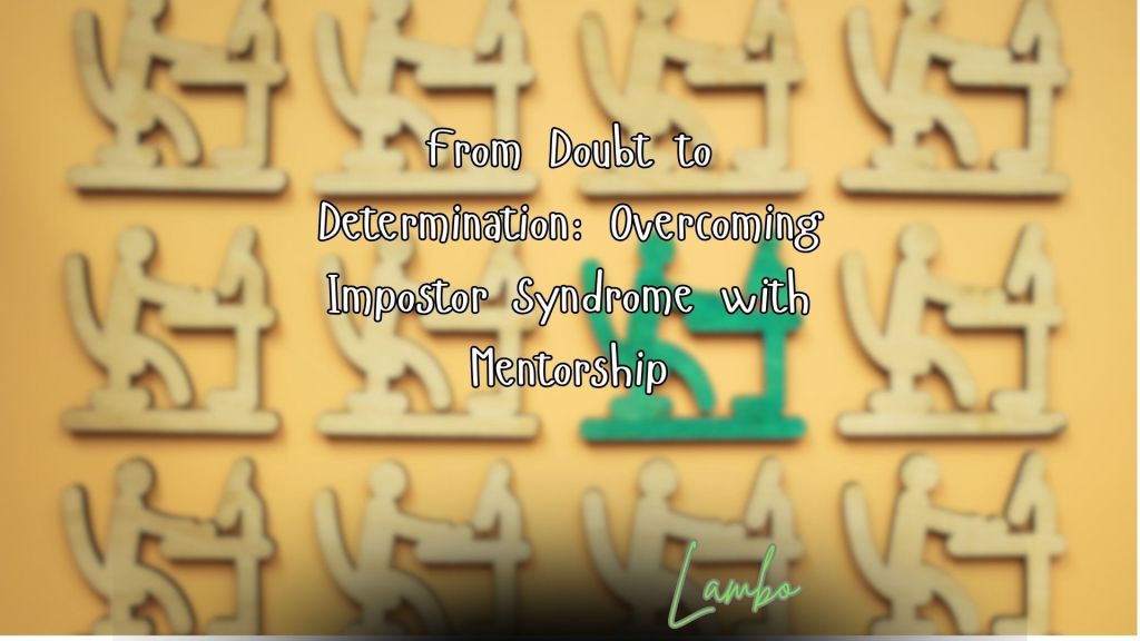 From Doubt to Determination: Overcoming Impostor Syndrome with&nbsp;Mentorship