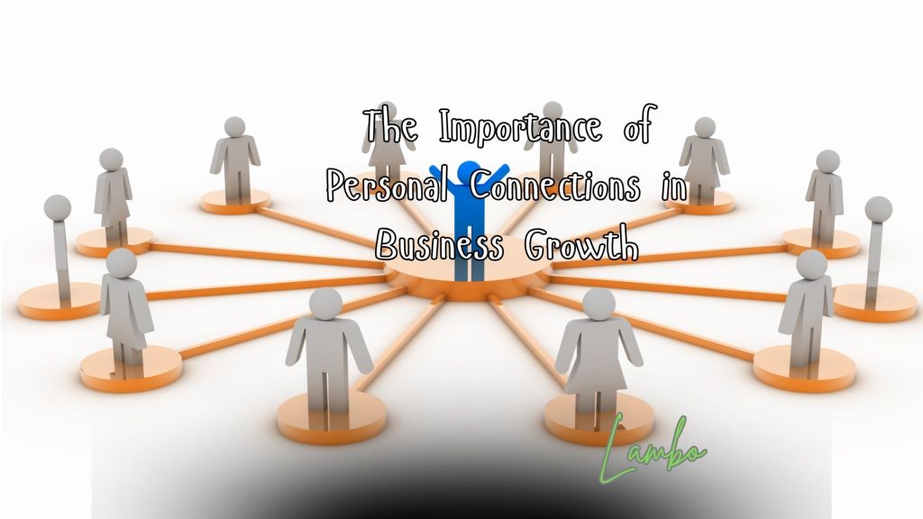 The Importance of Personal Connections in Business&nbsp;Growth