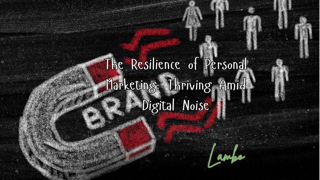 The Resilience of Personal Marketing: Thriving Amid Digital&nbsp;Noise