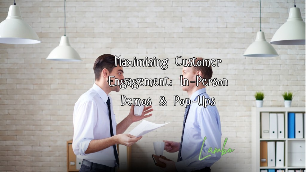 Maximising Customer Engagement: In-Person Demos &&nbsp;Pop-Ups