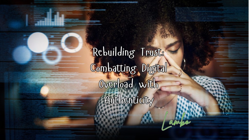 Rebuilding Trust: Combatting Digital Overload with&nbsp;Authenticity