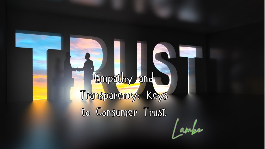 Empathy and Transparency: Keys to Consumer&nbsp;Trust
