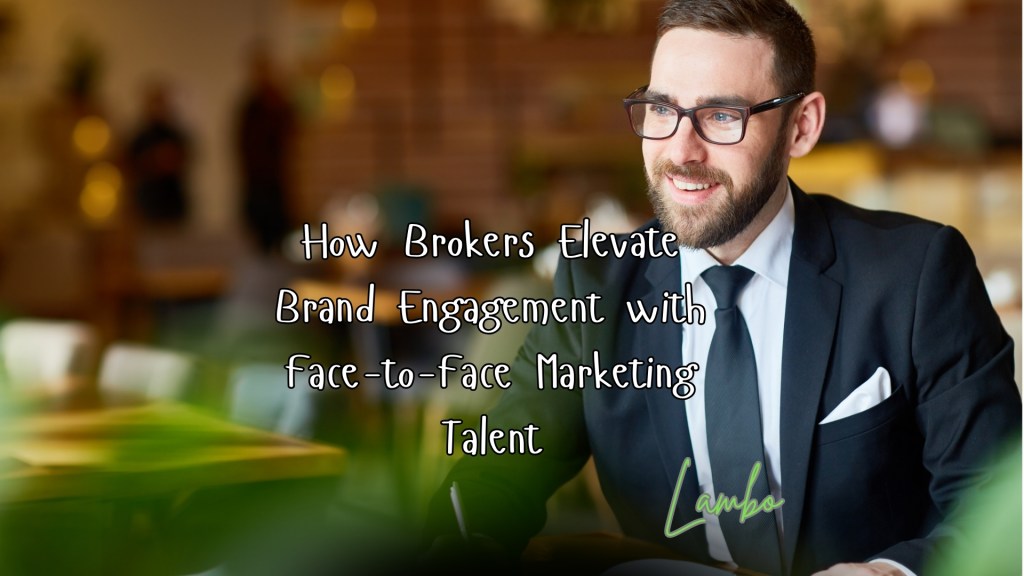 How Brokers Elevate Brand Engagement with Face-to-Face Marketing&nbsp;Talent
