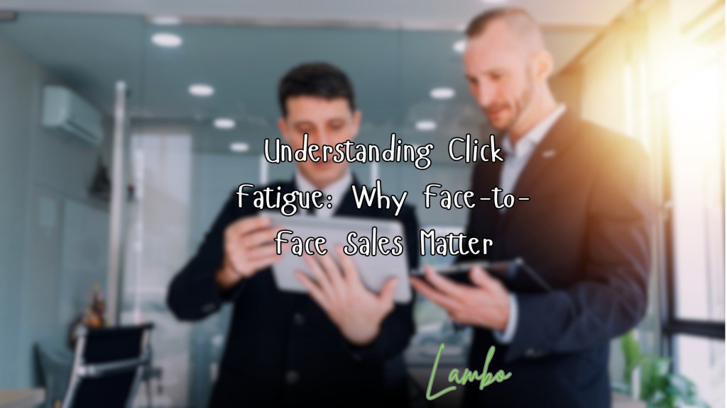 Understanding Click Fatigue: Why Face-to-Face Sales&nbsp;Matter