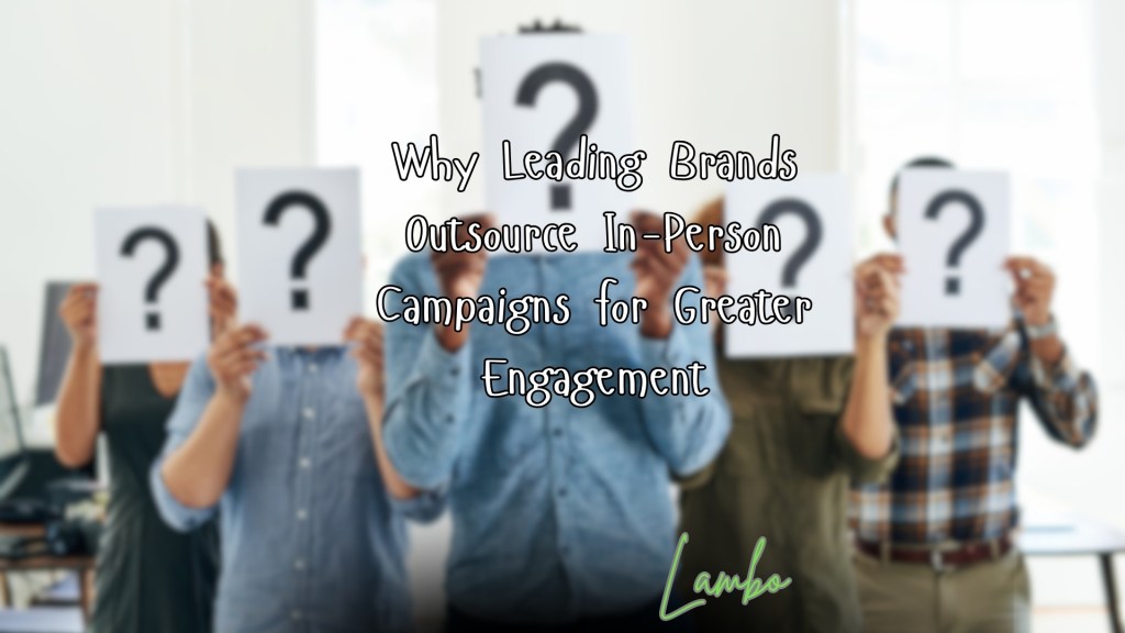 Why Leading Brands Outsource In-Person Campaigns for Greater&nbsp;Engagement