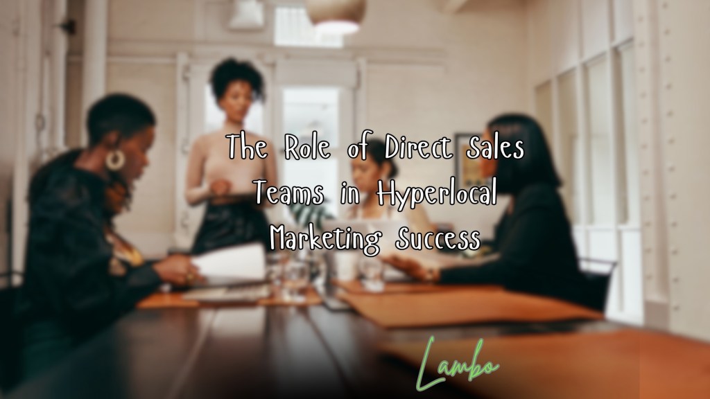 The Role of Direct Sales Teams in Hyperlocal Marketing&nbsp;Success