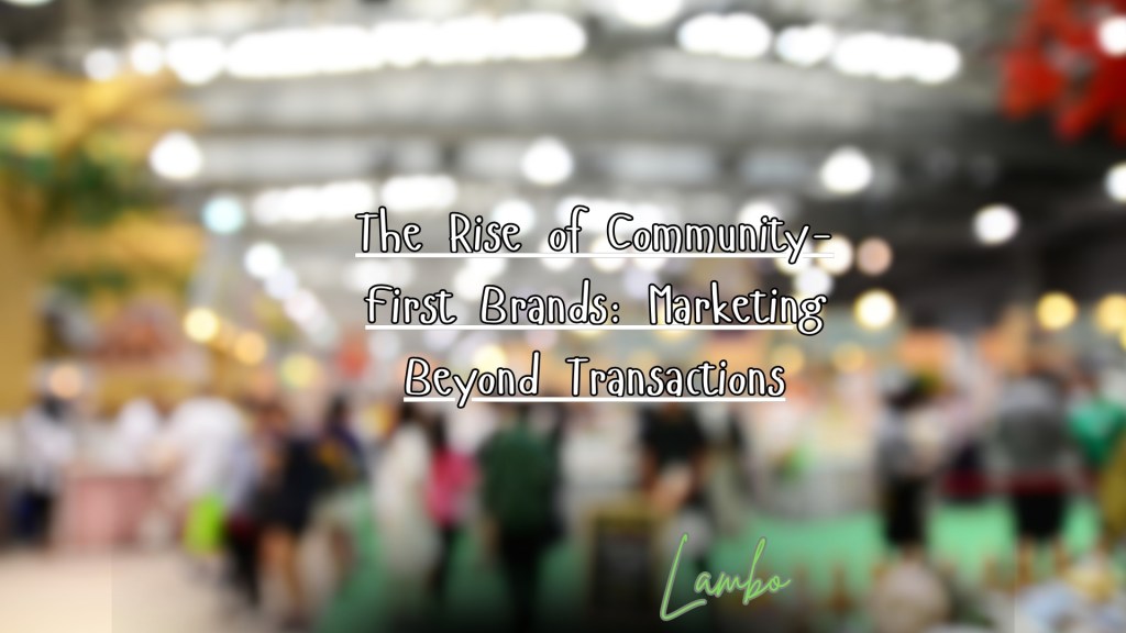 The Rise of Community-First Brands: Marketing Beyond&nbsp;Transactions