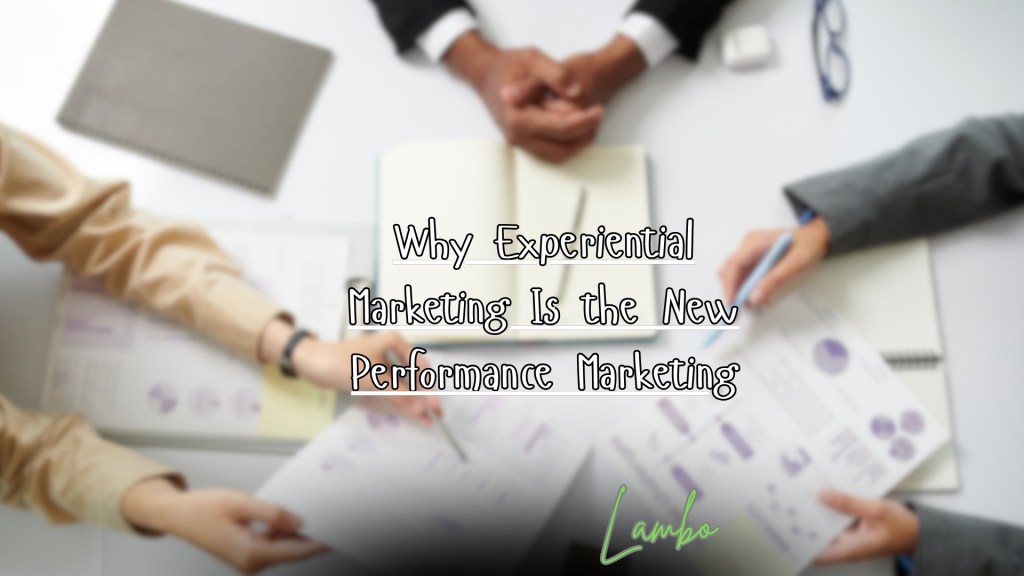 Why Experiential Marketing Is the New Performance&nbsp;Marketing