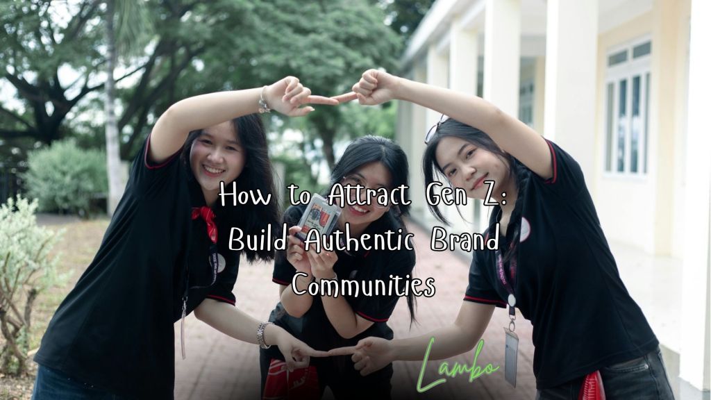 How to Attract Gen Z: Build Authentic Brand&nbsp;Communities