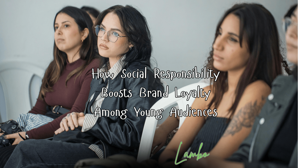 How Social Responsibility Boosts Brand Loyalty Among Young&nbsp;Audiences