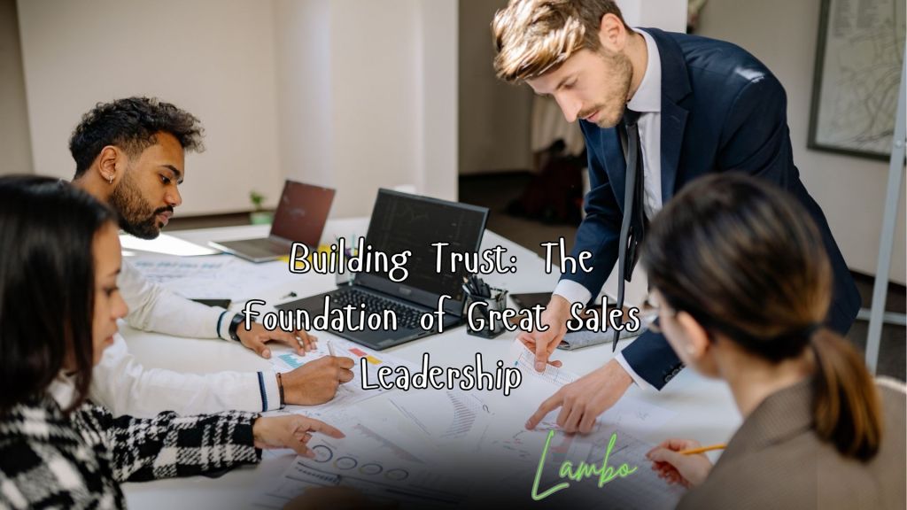 Building Trust: The Foundation of Great Sales Leadership